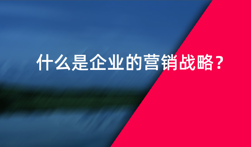 什么是企業的營銷戰略？