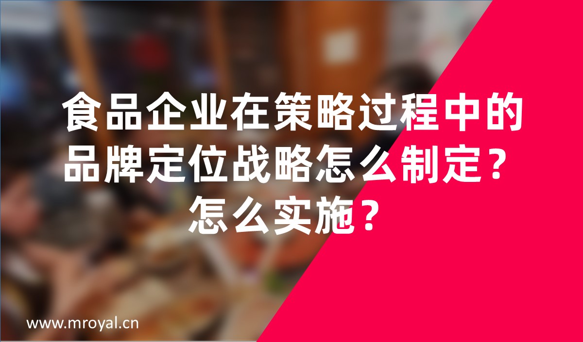 食品企業在策略過程中的品牌定位戰略怎么制定?怎么實施? 食品企業在策略過程中的品牌定位戰略怎么制定?怎么實施?